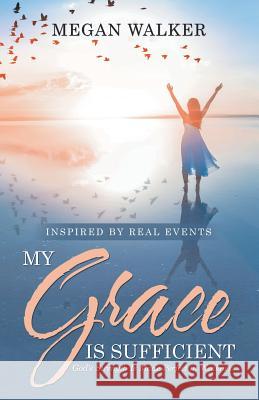 My Grace Is Sufficient: God's Strength Is Made Perfect in Weakness Megan Walker 9781973651567 WestBow Press - książka