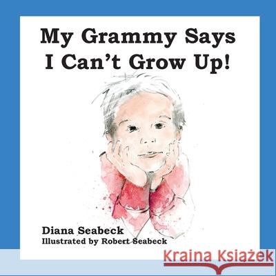 My Grammy Says I Can't Grow Up! Diana Seabeck Robert Seabeck 9781735321417 Robert Seabeck Studio - książka