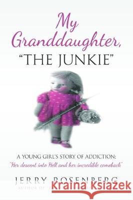 My Granddaughter The Junkie: A Young Girl's Story of Addiction: Her descent into Hell and her incredible comeback Jerry Rosenberg 9781699021804 Independently Published - książka