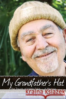My Grandfather's Hat: The Travels of Habib Fakih - A Memoir Karen Fullerton 9781087982878 IngramSpark - książka