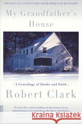 My Grandfather's House: A Genealogy of Doubt and Faith Robert Clark 9780312243142 Picador USA - książka