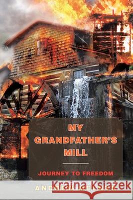My Grandfather's Mill: Journey to Freedom Melnyk, Andrew 9781436336567 Xlibris Corporation - książka