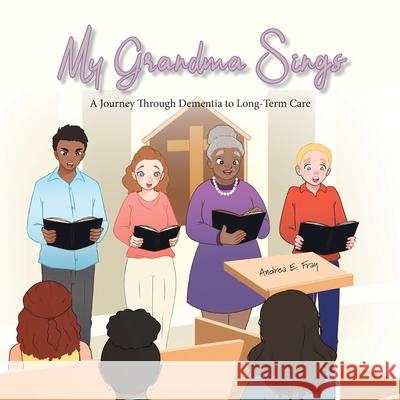 My Grandma Sings: My Grandma Sings: A Journey Through Dementia to Long-Term Care Andrea E. Fray 9780228828983 Tellwell Talent - książka