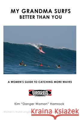 My Grandma Surfs Better Than You: A Women's Guide to Catching More Waves Kim Hamrock 9781541222106 Createspace Independent Publishing Platform - książka
