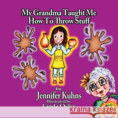 My Grandma Taught Me How to Throw Stuff Jennifer Kuhns Linda Oyler 9781735129785 Shalako Press - książka