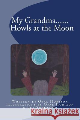 My Grandma....Howls at the Moon Opal Horizon 9780987440549 Wendy Kear - książka