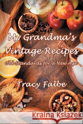 My Grandma's Vintage Recipes: Old Standards for a New Age Tracy Falbe 9781492257448 Createspace - książka