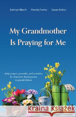 My Grandmother Is Praying for Me: Daily Prayers, Proverbs, and Activities for Character Development in Grandchildren Kathryn Thayer March Pamela Ferriss Susan Kelton 9781629959436 P & R Publishing - książka