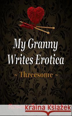 My Granny Writes Erotica: Threesome Trevithick, Rosen 9780992876401 Rosen Trevithick - książka