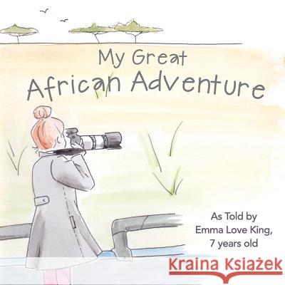 My Great African Adventure: As Told By Emma Love King, 7 Years Old Grandquist, Nancy 9781500211783 Createspace - książka