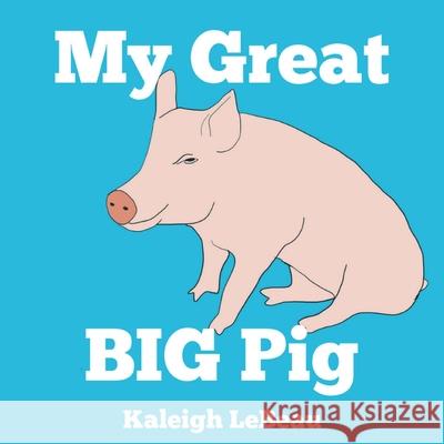 My Great Big Pig Kaleigh LeBeau 9780578916330 Beautiful Life Creations LLC - książka