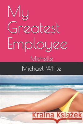 My Greatest Employee: Michelle Michael White 9781520654287 Independently Published - książka