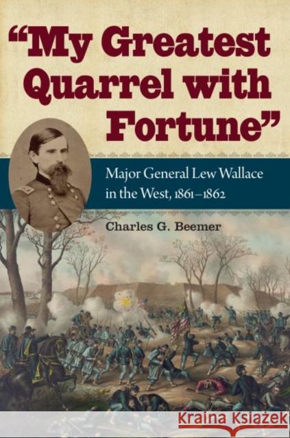 My Greatest Quarrel with Fortune: Major General Lew Wallace in the West, 1861-1862 Charles G. Beemer 9781606352366 Kent State - książka