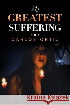 My Greatest Suffering Carlos Ortiz 9781728313047 Authorhouse - książka