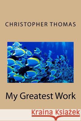 My Greatest Work MR Christopher Maxwell Thomas 9781539344421 Createspace Independent Publishing Platform - książka