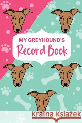 My Greyhound's Record Book: Italian Greyhound Log Book, Dog Training Log, Pet Health Records Keeper, New Puppy Gift, Puppy Shower Gift Paperland Online Store 9781794772359 Lulu.com - książka