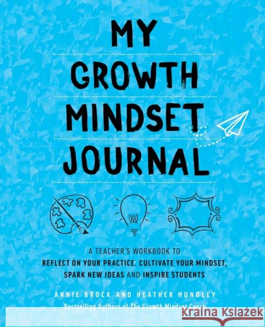 My Growth Mindset Journal: A Teacher's Workbook to Reflect on Your Practice, Cultivate Your Mindset, Spark New Ideas and Inspire Students Brock, Annie 9781612438368 Ulysses Press - książka