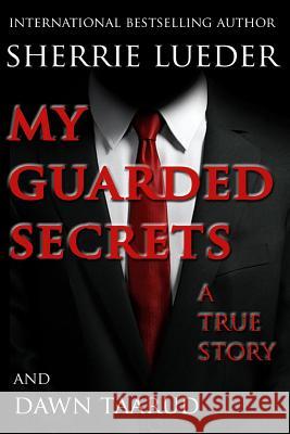 My Guarded Secrets: A True Story Sherrie Lueder Dawn Taarud 9781500875763 Createspace - książka