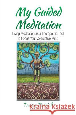 My Guided Meditation: Using Meditation as a Therapeutic Tool to Focus Your Overactive Mind Darcy Patrick 9780228813286 Darcy - książka