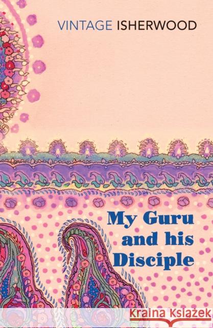 My Guru and His Disciple Christopher Isherwood 9780099561231 Vintage Publishing - książka