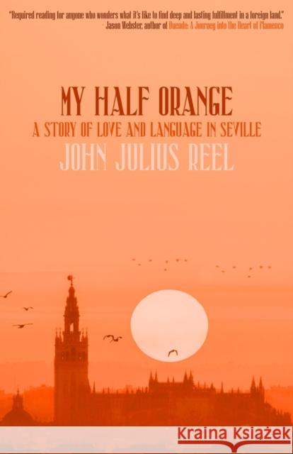 My Half Orange: A Story of Love and Language in Seville John Julius Reel 9781948954778 Tortoise Books - książka