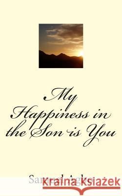 My Happiness in the Son is You Agbo, Samuel O. 9781477690413 Createspace - książka