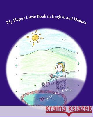 My Happy Little Book in English and Dakota: Wowapi Cantewaste Cistinna Mitawa Wasicun qa Dakota Ohna Love, Rose 9781979912006 Createspace Independent Publishing Platform - książka
