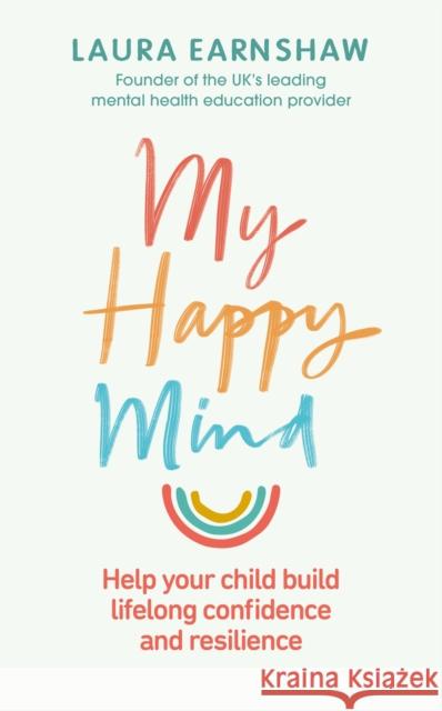 My Happy Mind: Help your child build life-long confidence and resilience Laura Earnshaw 9781785043376 Ebury Publishing - książka