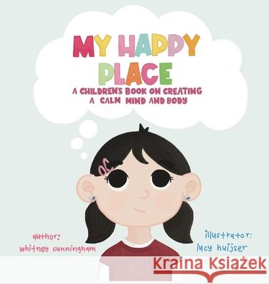 My Happy Place: A Children's Book on Creating a Calm Mind and Body Whitney Cunningham Lucy Huijser 9781961978621 Briley & Baxter Publications - książka