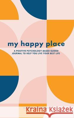 My Happy Place: A positive psychology-based guided journal to help you live your best life Joyce Chong 9780645337518 Skill Collective - książka