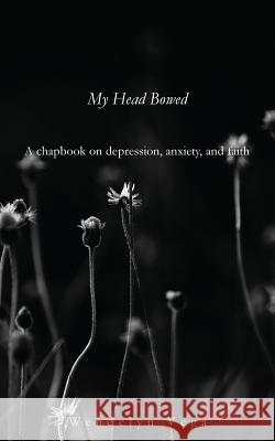My Head Bowed: A Chapbook on Depression, Anxiety, and Faith Wendelyn Vega 9781717395733 Createspace Independent Publishing Platform - książka