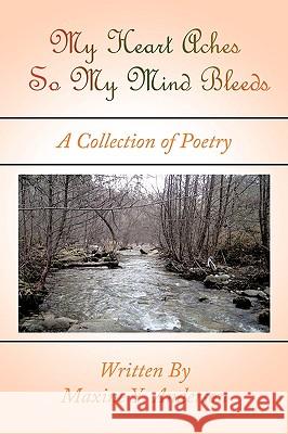 My Heart Aches So My Mind Bleeds: A Collection of Poetry Anderson, Maxine Y. 9781449081034 Authorhouse - książka