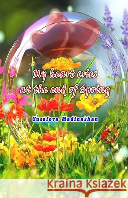 My heart cries at the end of Spring: (Yuragim yig'laydi bahor so'nggida) Yusufova Madinakhan 9789358725186 Taemeer Publications - książka