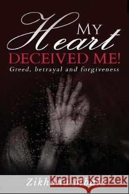 My Heart Deceived Me: Greed, Betrayal, Forgiveness Miss Zikhona Mbala 9781721076673 Createspace Independent Publishing Platform - książka