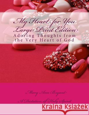 My Heart for You Large Print Edition: Adoring Thoughts from the Very Heart of God Mary Ann Bryant 9781481990714 Createspace - książka