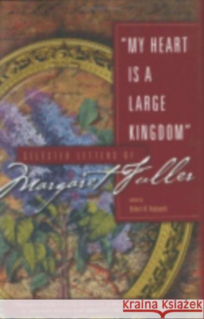 My Heart Is a Large Kingdom: Selected Letters of Margaret Fuller Hudspeth, Robert N. 9780801437472 CORNELL UNIVERSITY PRESS - książka