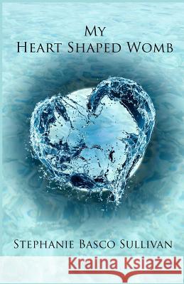 My Heart Shaped Womb Stephanie Basco Sullivan 9781888141276 Southeast Media Productions - książka