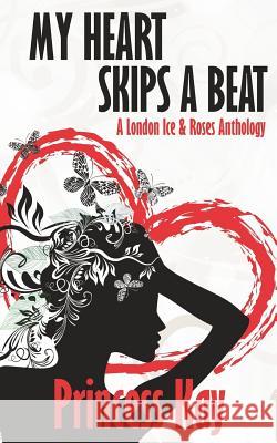 My Heart Skips a Beat: A London Ice & Roses Anthology Princess Kay 9781517448066 Createspace Independent Publishing Platform - książka