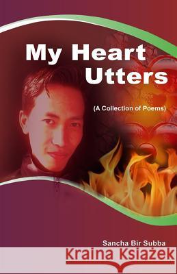 My Heart Utters: A Collection of Poems Sancha Bir Subba 9781541024731 Createspace Independent Publishing Platform - książka