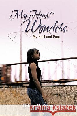My Heart Wonders: My Hurt and Pain Brown, Tiffany D. 9781456759391 Authorhouse - książka