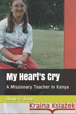 My Heart's Cry: A Missionary Teacher In Kenya Davis, Diane E. 9781794502352 Independently Published - książka