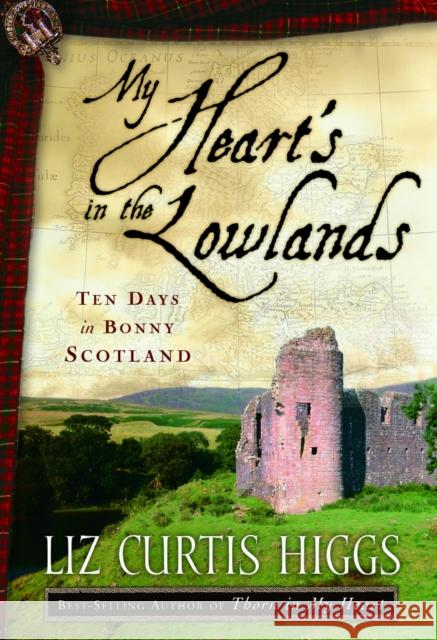 My Heart's in the Lowlands: Ten Days in Bonny Scotland Higgs, Liz Curtis 9781400072972 Waterbrook Press - książka