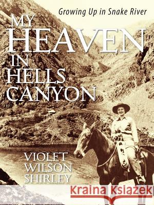 My Heaven in Hells Canyon: Growing Up in Snake River Violet Wilson Shirley 9781478701279 Outskirts Press - książka