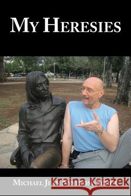My Heresies Michael Jean Nystrom-Schut 9781504986441 Authorhouse - książka