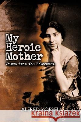 My Heroic Mother: Voices from the Holocaust. Alfred Koppel, Koppel 9781426924521 Trafford Publishing - książka