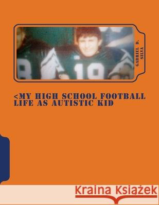 My High School Football Life as Autistic Kid: Dreams to Play in NFL . His Dreams Turn 4 Years of Hell Dealing Segregation, Death My Grandpa, Deal Girl Silva, Gabriel D. 9781719274357 Createspace Independent Publishing Platform - książka