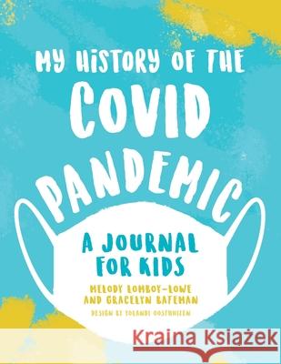 My History of the Covid Pandemic: A Journal for Kids Melody Lomboy-Lowe, Gracelyn Bateman, Yolandi Oosthuizen 9781735595801 Luna Peak Publishing - książka