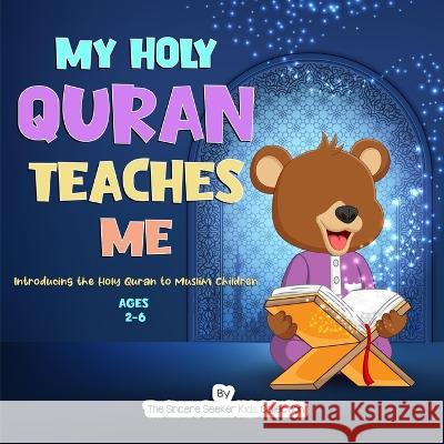 My Holy Quran Teaches Me: Introducing the Holy Quran to Muslim Children The Sincere Seeker Collection   9781958313299 Sincere Seeker - książka