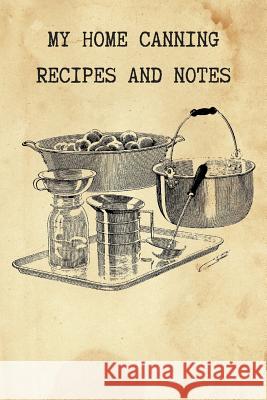 My Home Canning Recipes and Notes: Write and Save Your Favorite Canning Recipes Rainbow Cloud Press 9781723954504 Independently Published - książka