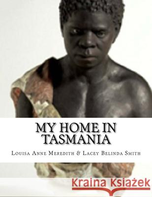 My Home In Tasmania: During A Residence Of Nine Years. Lacey Belinda Smith Louisa Anne Meredith 9781542898065 Createspace Independent Publishing Platform - książka